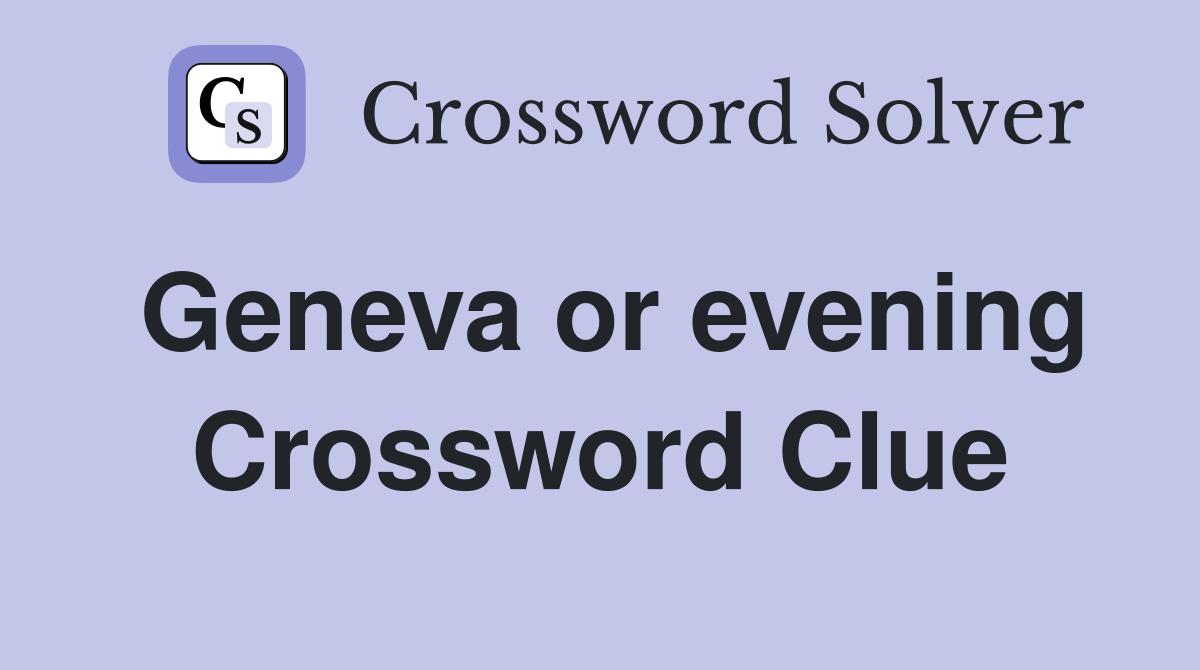 Geneva or evening Crossword Clue