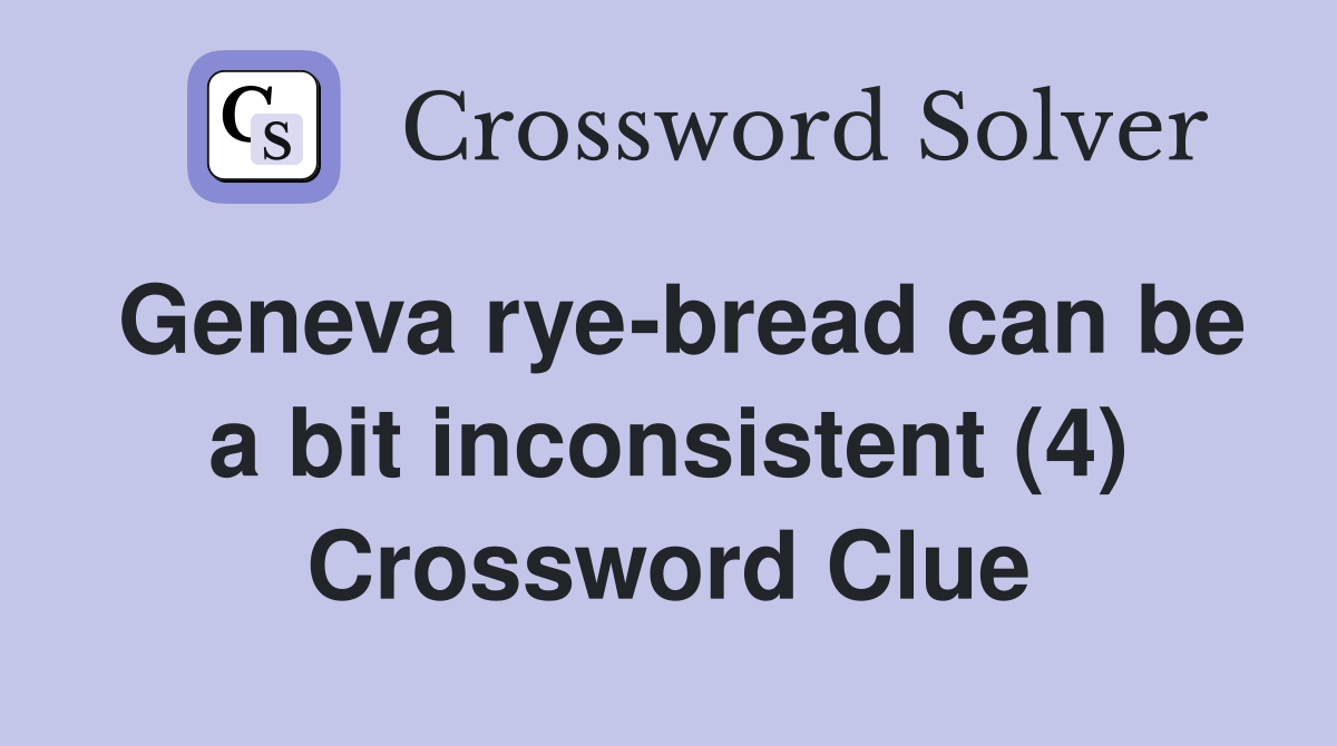 Geneva rye-bread can be a bit inconsistent (4) Crossword Clue