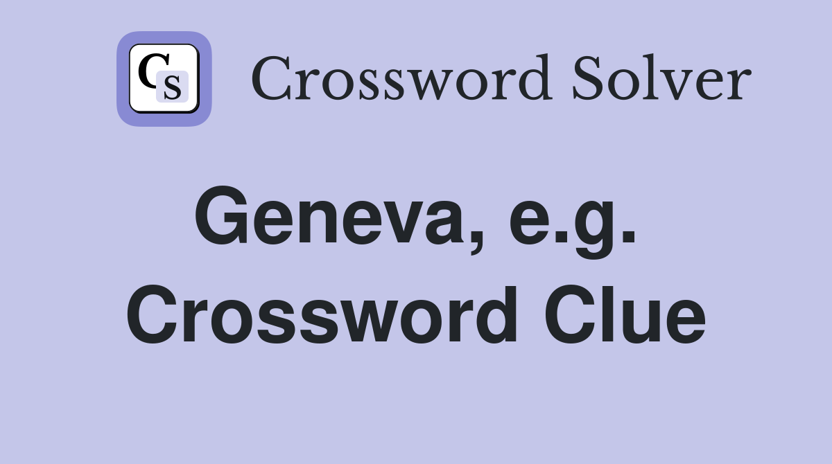 Geneva, e.g.  Crossword Clue