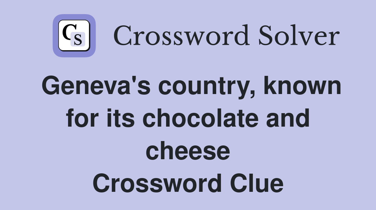Geneva's country, known for its chocolate and cheese Crossword Clue