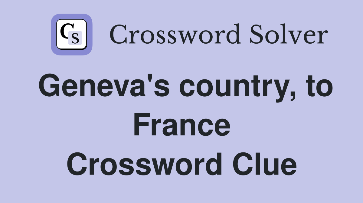 Geneva's country, to France Crossword Clue