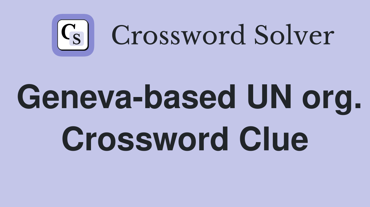 Geneva-based UN org. Crossword Clue