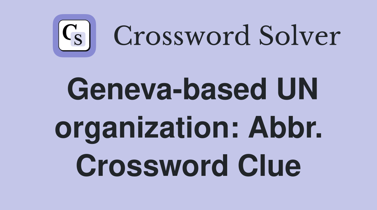Geneva-based UN organization: Abbr. Crossword Clue