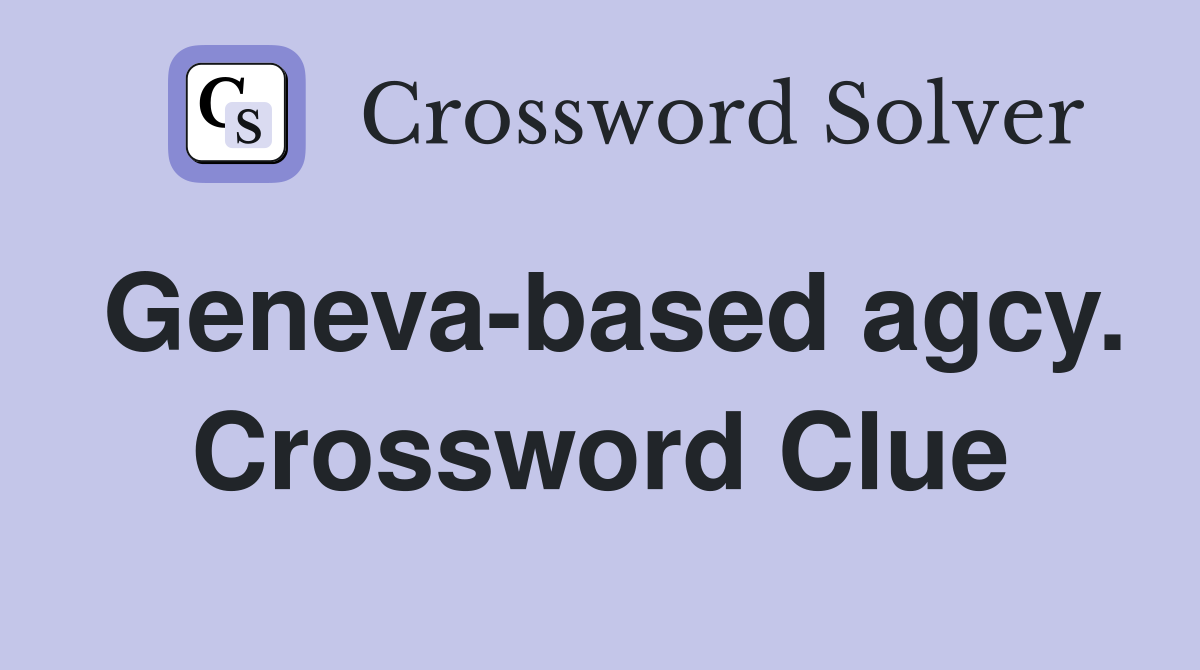 Geneva-based agcy. Crossword Clue