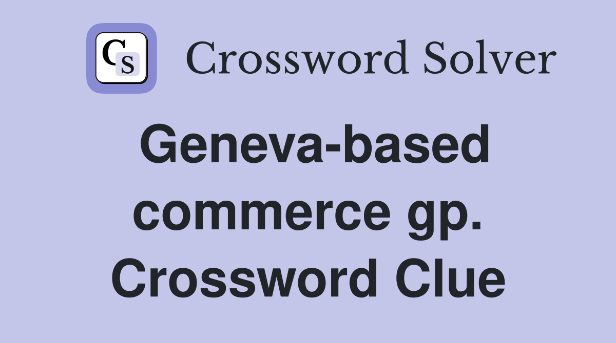 Geneva-based commerce gp. Crossword Clue