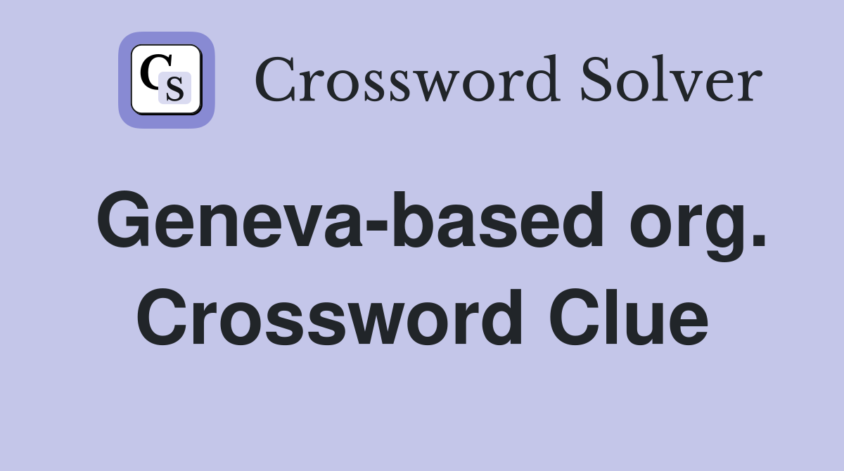 Geneva-based org. Crossword Clue