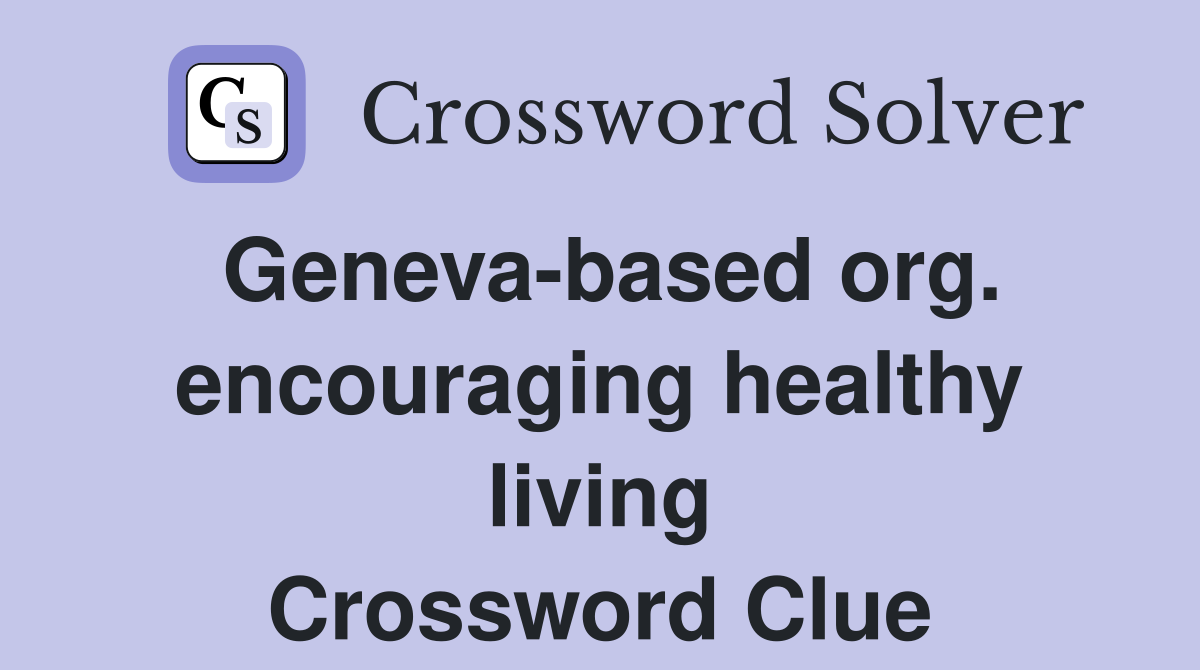 Geneva-based org. encouraging healthy living Crossword Clue