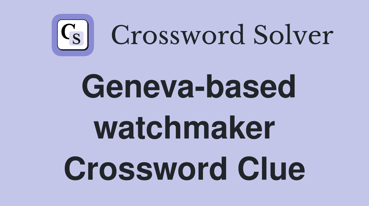 Geneva-based watchmaker Crossword Clue
