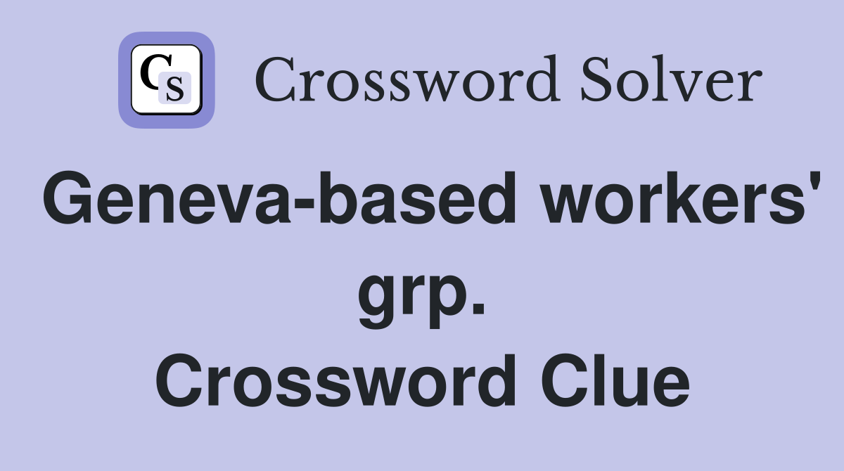 Geneva-based workers' grp. Crossword Clue