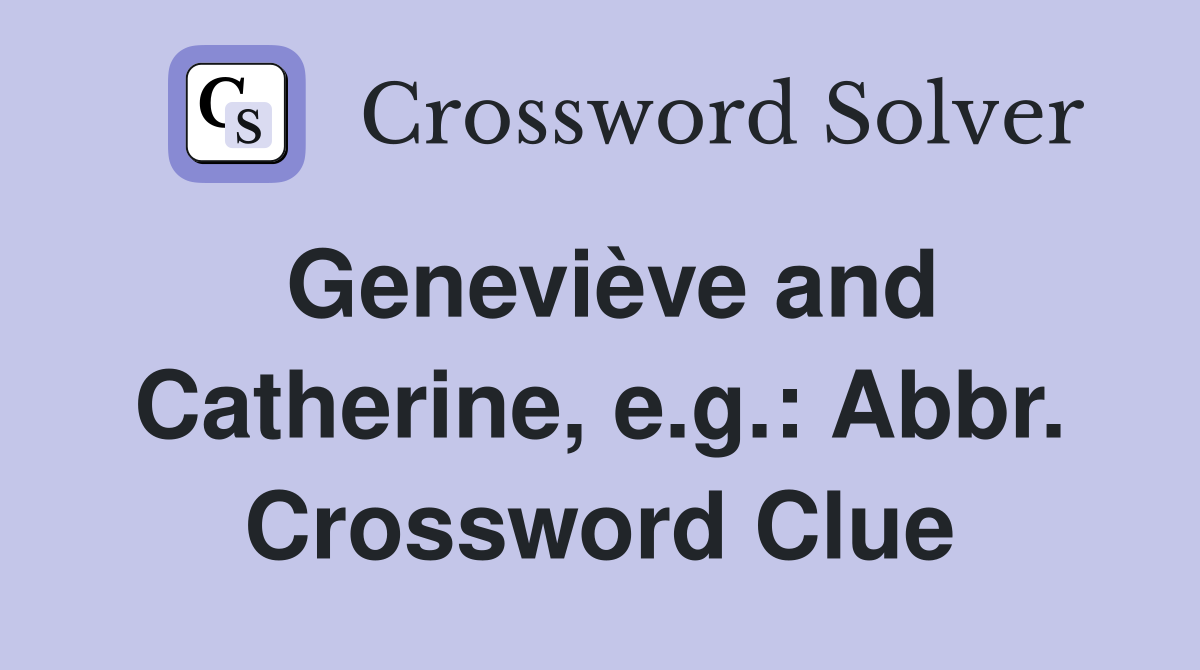 Geneviève and Catherine, e.g.: Abbr. Crossword Clue