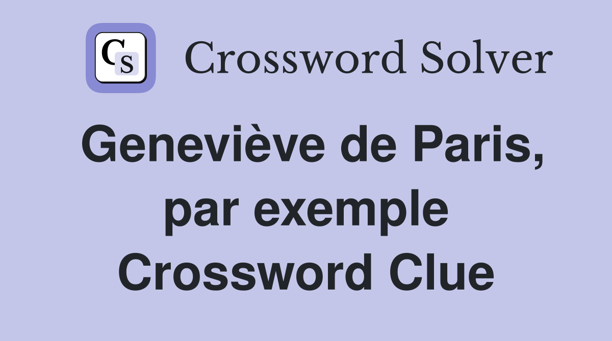 Geneviève de Paris, par exemple Crossword Clue