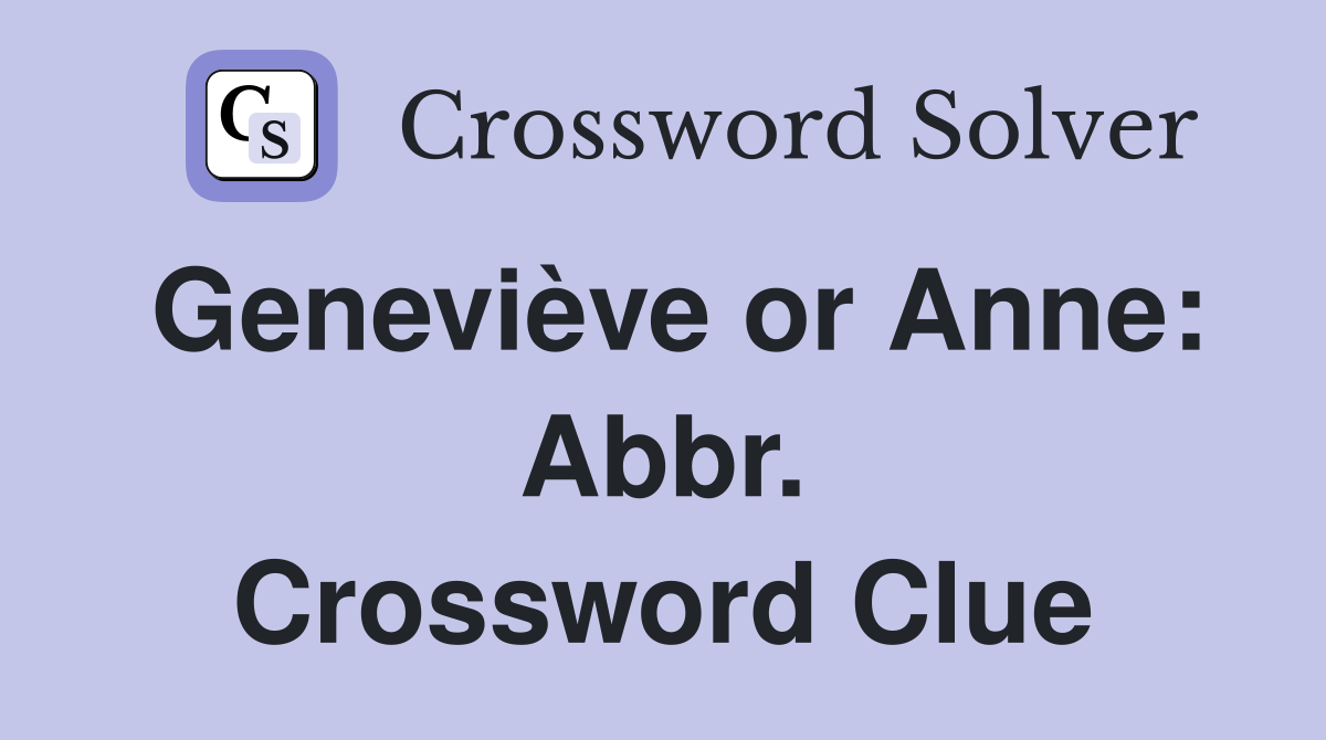 Geneviève or Anne: Abbr. Crossword Clue