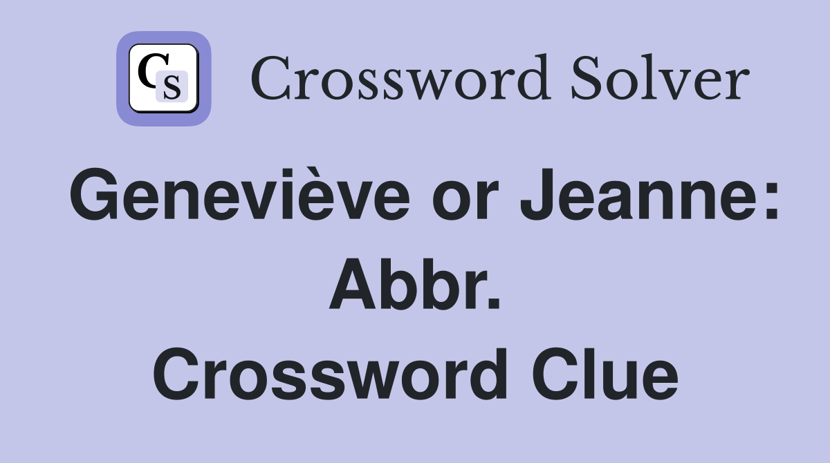 Geneviève or Jeanne: Abbr. Crossword Clue