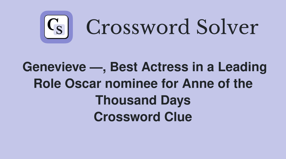 Genevieve —, Best Actress in a Leading Role Oscar nominee for Anne of the Thousand Days Crossword Clue