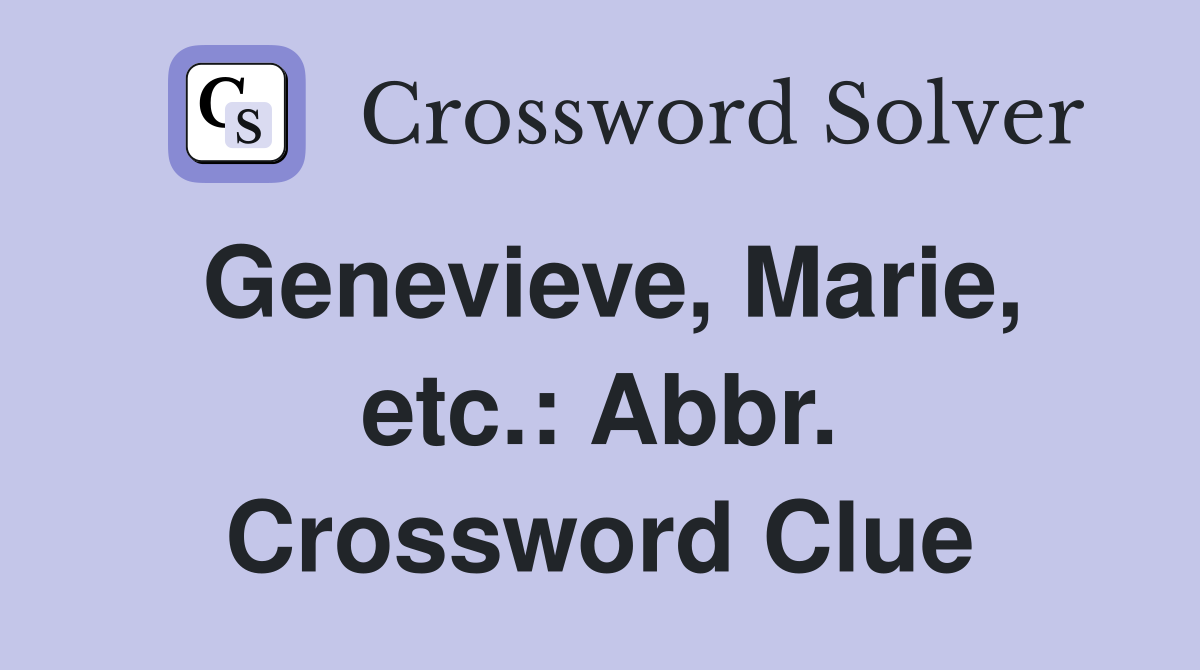 Genevieve, Marie, etc.: Abbr. Crossword Clue