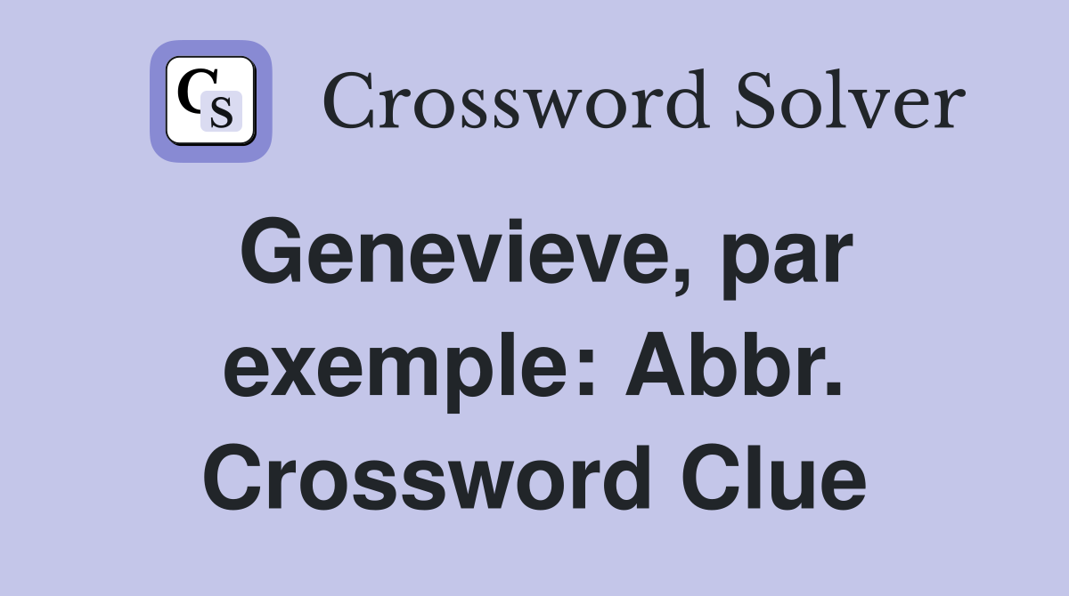 Genevieve, par exemple: Abbr. Crossword Clue