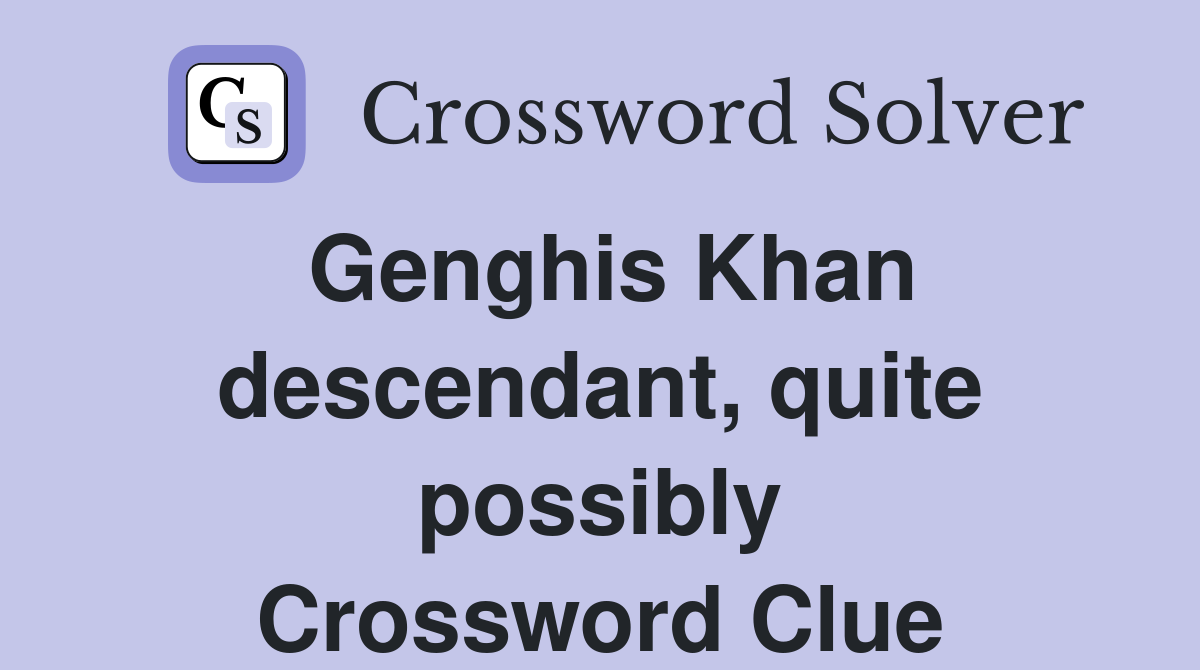 Genghis Khan descendant, quite possibly Crossword Clue