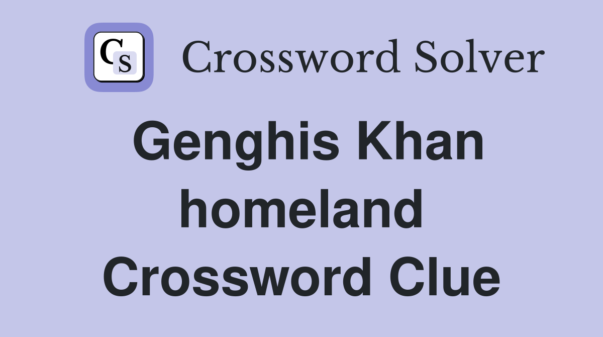 Genghis Khan homeland Crossword Clue