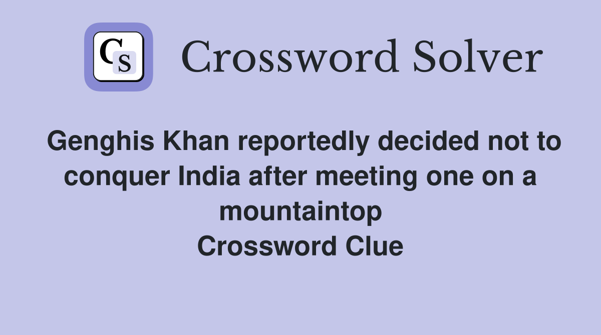 Genghis Khan reportedly decided not to conquer India after meeting one on a mountaintop Crossword Clue
