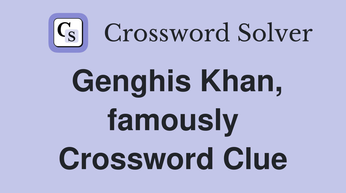 Genghis Khan, famously Crossword Clue