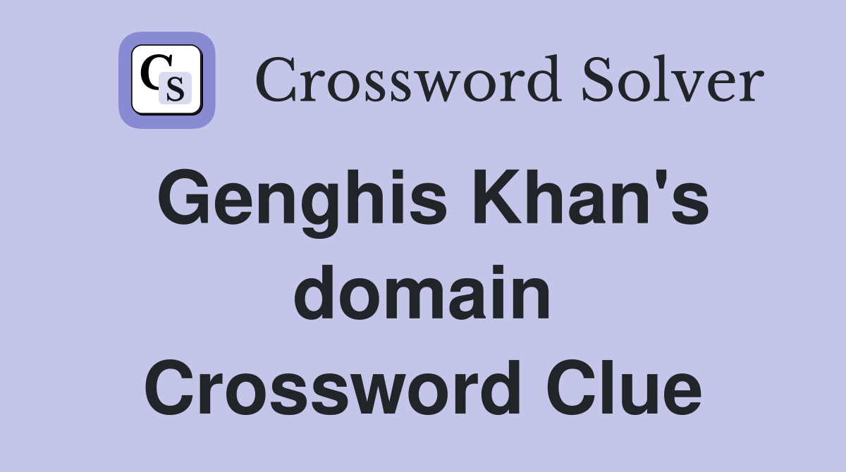 Genghis Khan's domain Crossword Clue