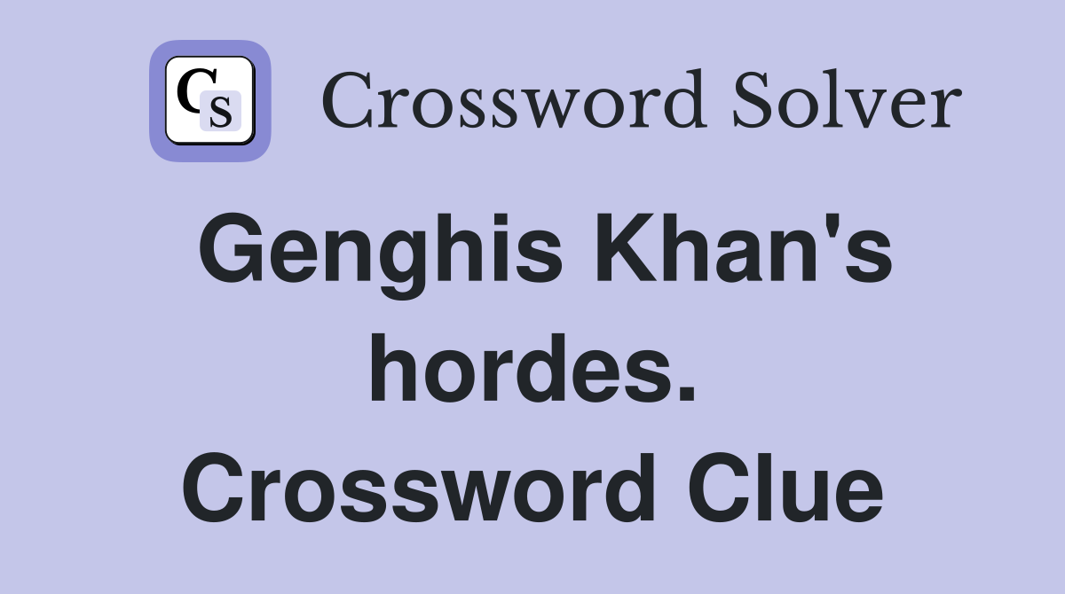 Genghis Khan's hordes. Crossword Clue