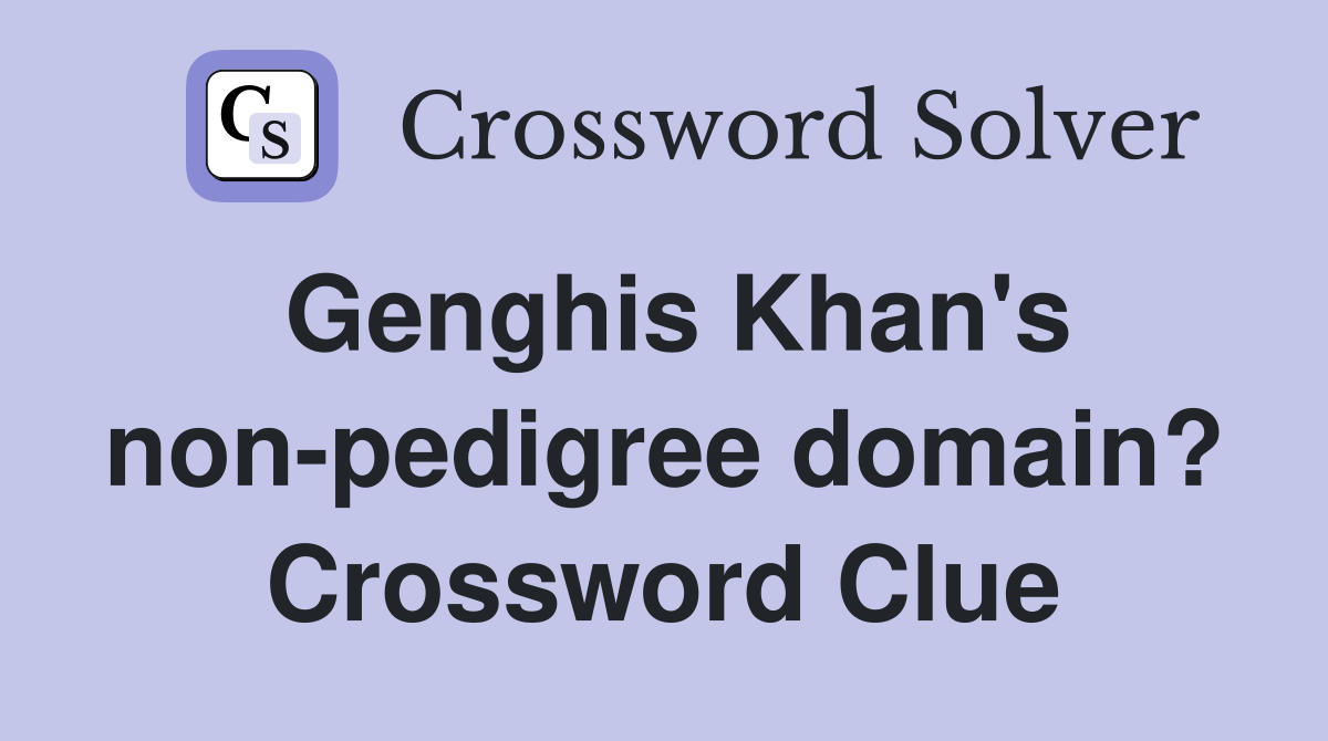 Genghis Khan's non-pedigree domain? Crossword Clue