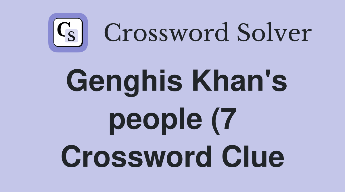 Genghis Khan #39 s people (7) Crossword Clue Answers Crossword Solver Genghis Khan #39 s people (7) Crossword Clue Answers Crossword Solver