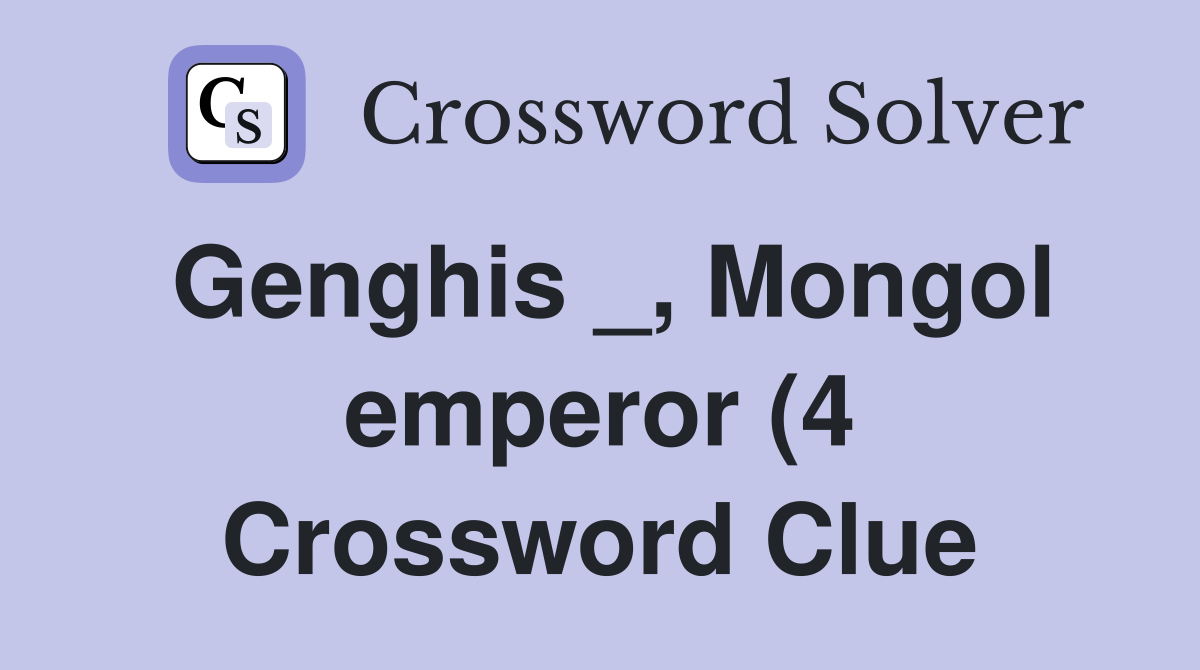 Genghis Mongol emperor (4) Crossword Clue Answers Crossword Solver Genghis Mongol emperor (4) Crossword Clue Answers Crossword Solver