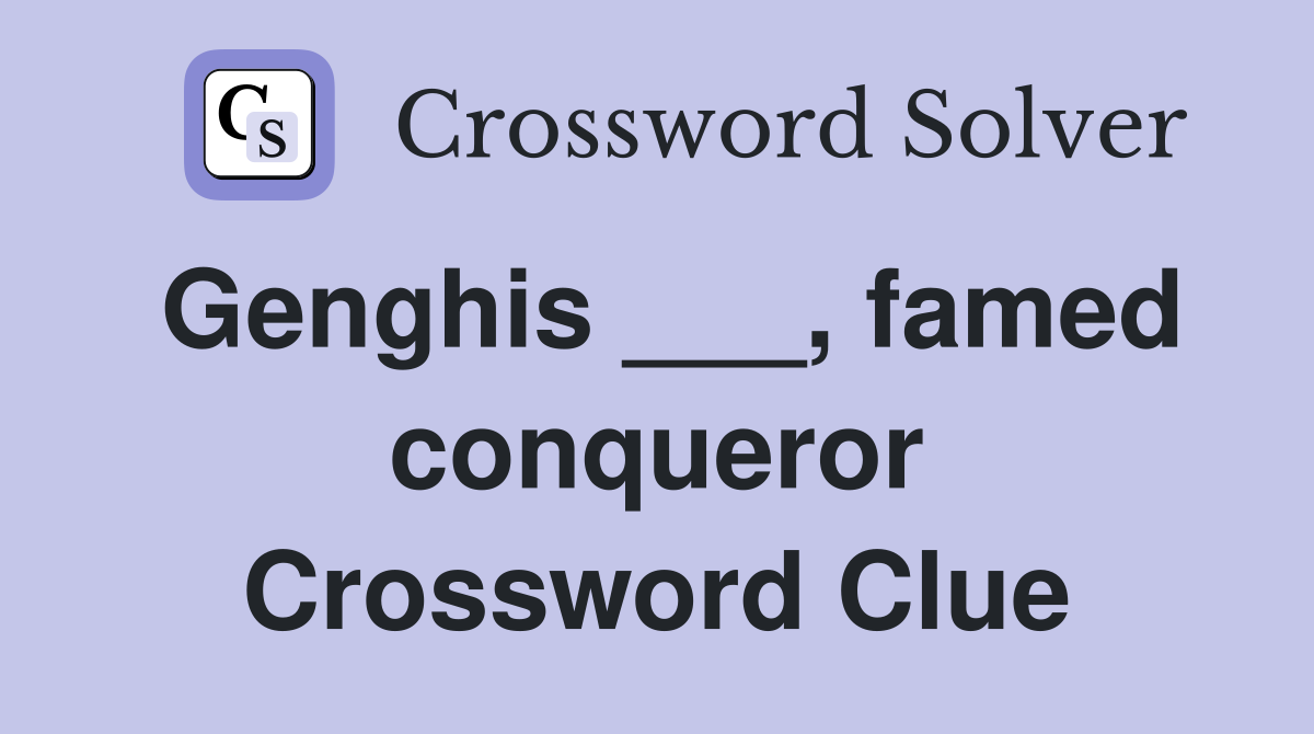 Genghis ___, famed conqueror Crossword Clue
