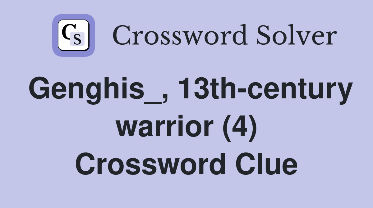 Genghis_, 13th-century warrior (4) Crossword Clue