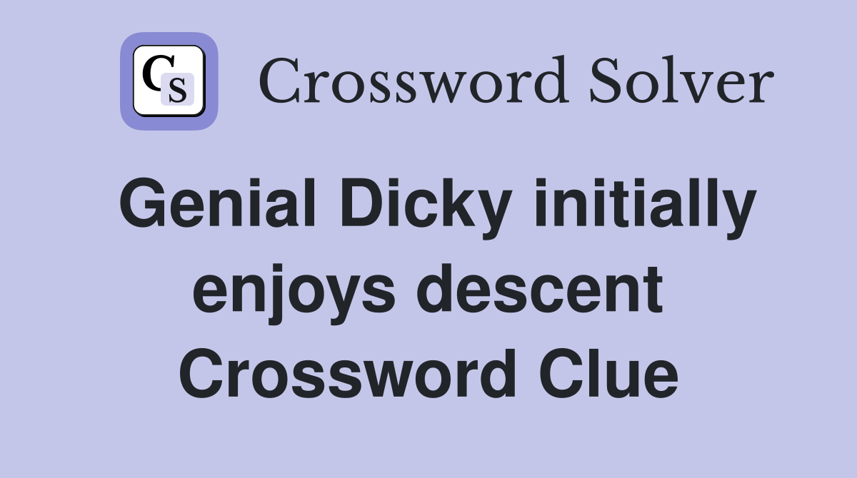Genial Dicky initially enjoys descent Crossword Clue