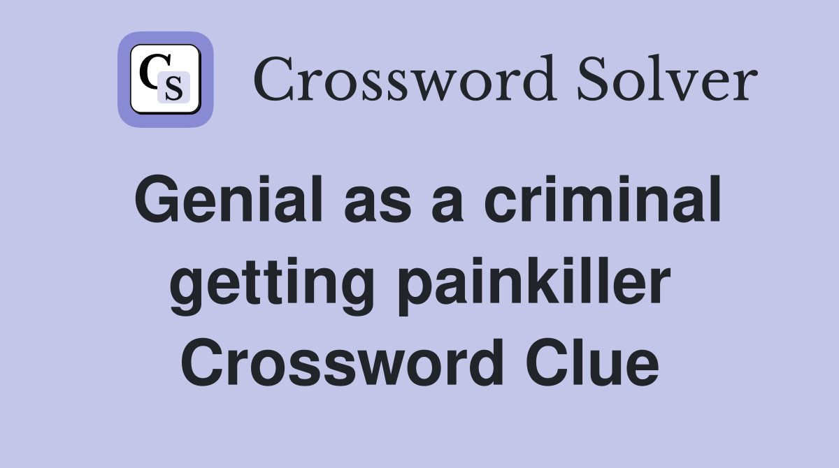 Genial as a criminal getting painkiller Crossword Clue