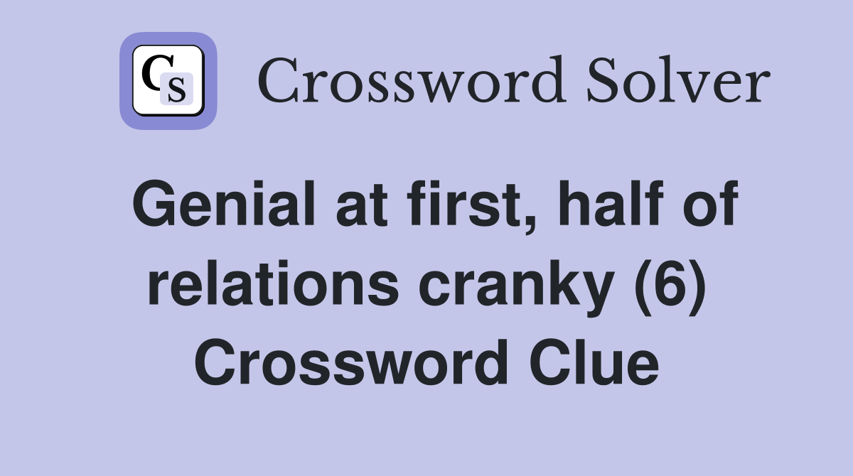 Genial at first, half of relations cranky (6) Crossword Clue
