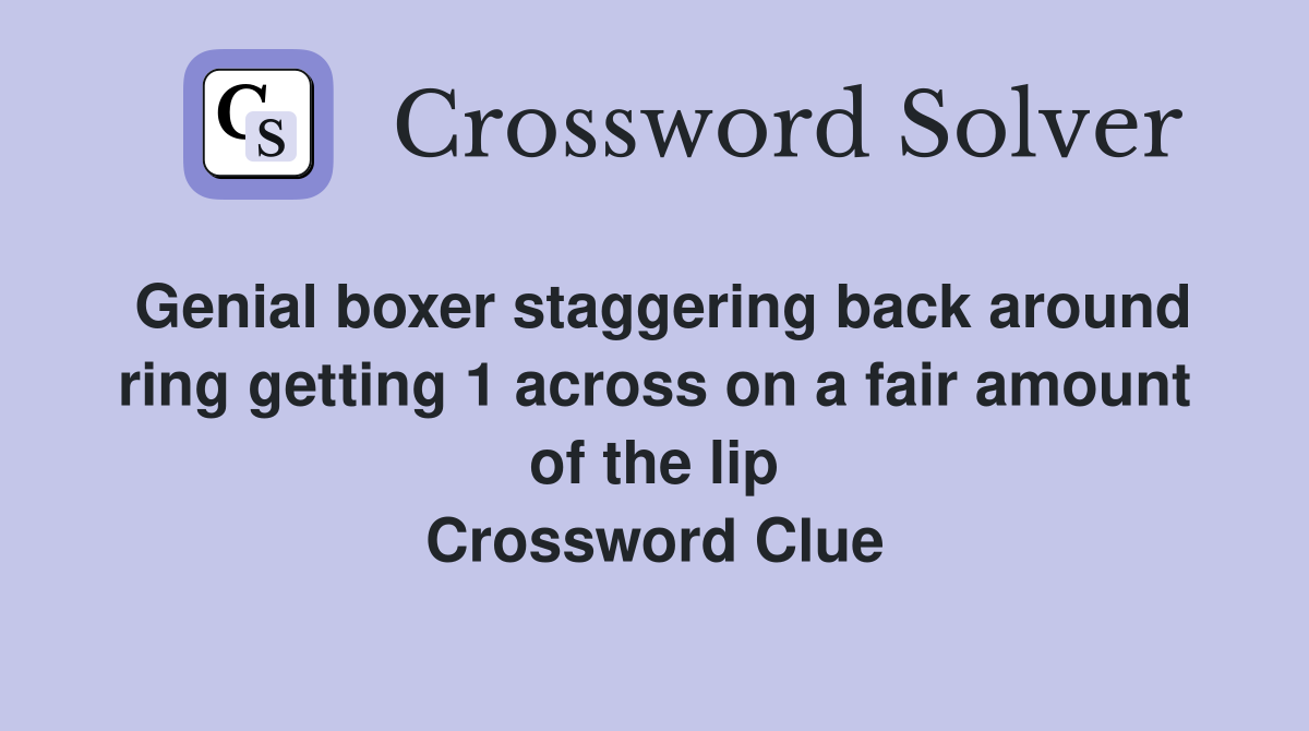 Genial boxer staggering back around ring getting 1 across on a fair amount of the lip Crossword Clue