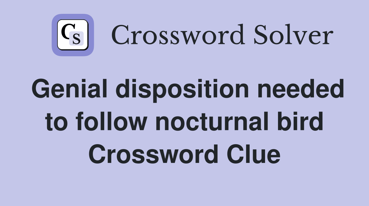 Genial disposition needed to follow nocturnal bird Crossword Clue