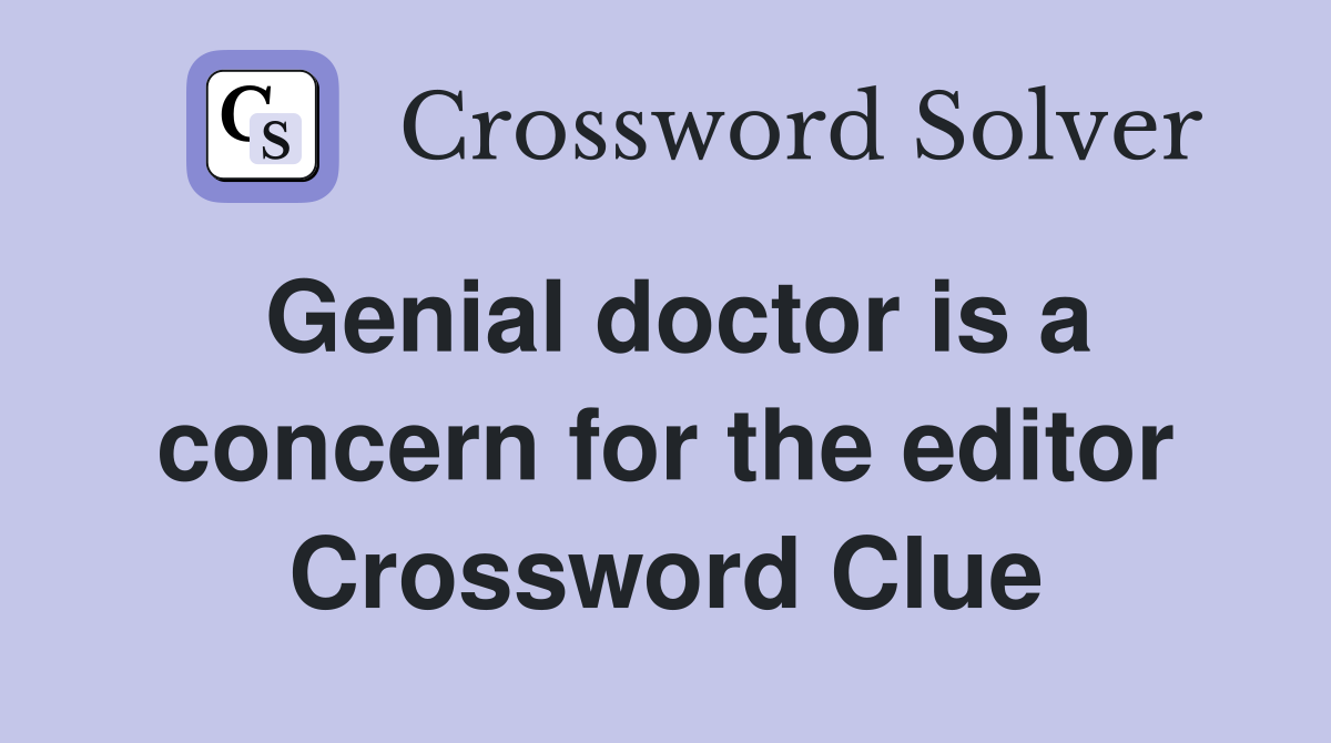 Genial doctor is a concern for the editor Crossword Clue