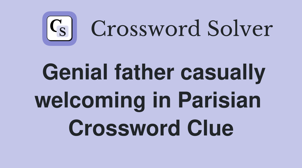 Genial father casually welcoming in Parisian  Crossword Clue
