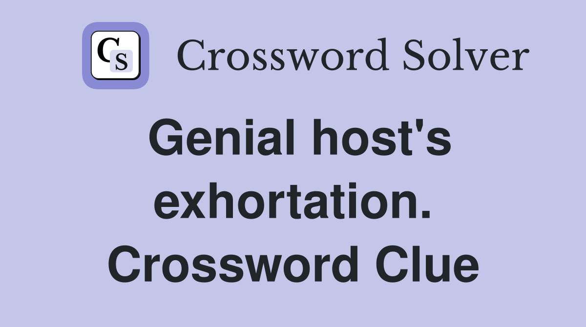Genial host's exhortation. Crossword Clue