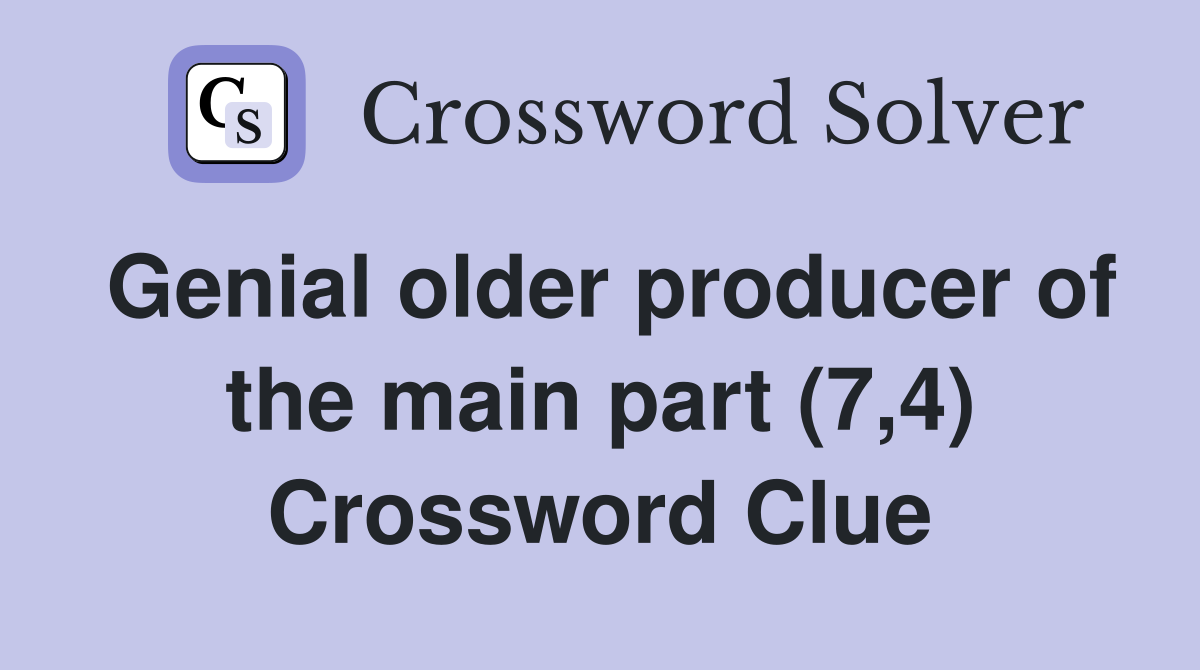 Genial older producer of the main part (7,4) Crossword Clue