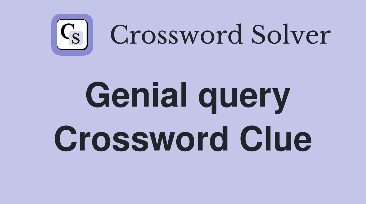 Genial query Crossword Clue