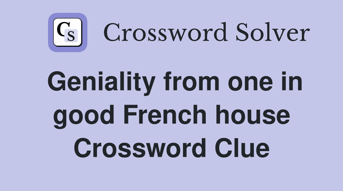 Geniality from one in good French house Crossword Clue