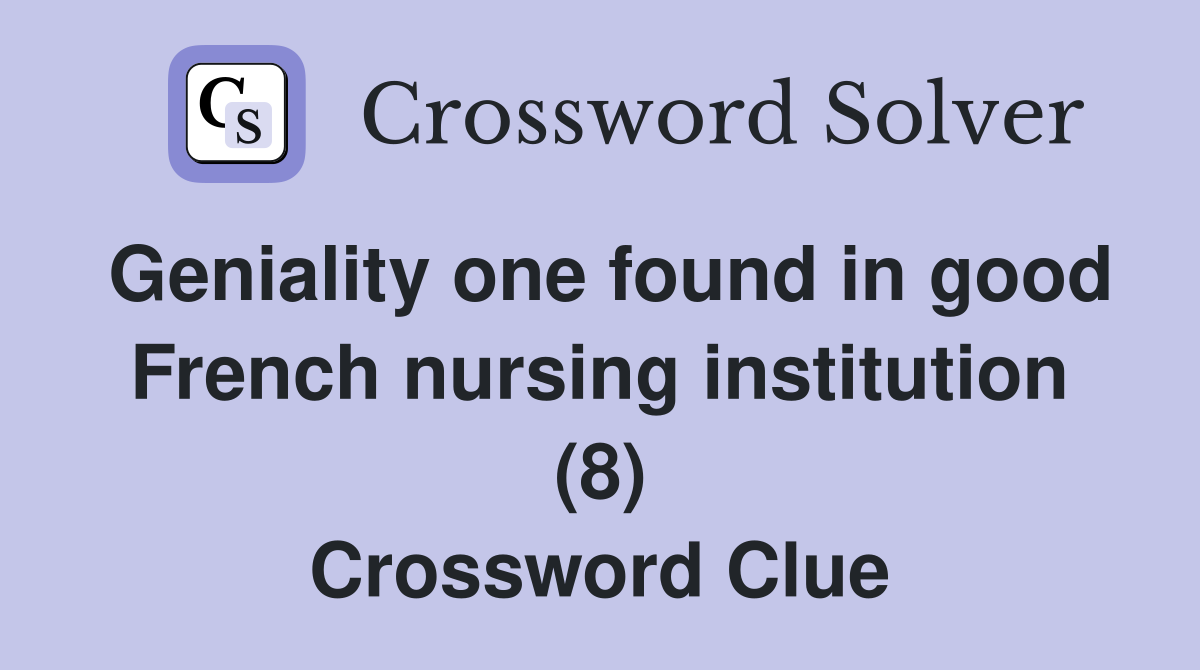 Geniality one found in good French nursing institution (8) Crossword Clue