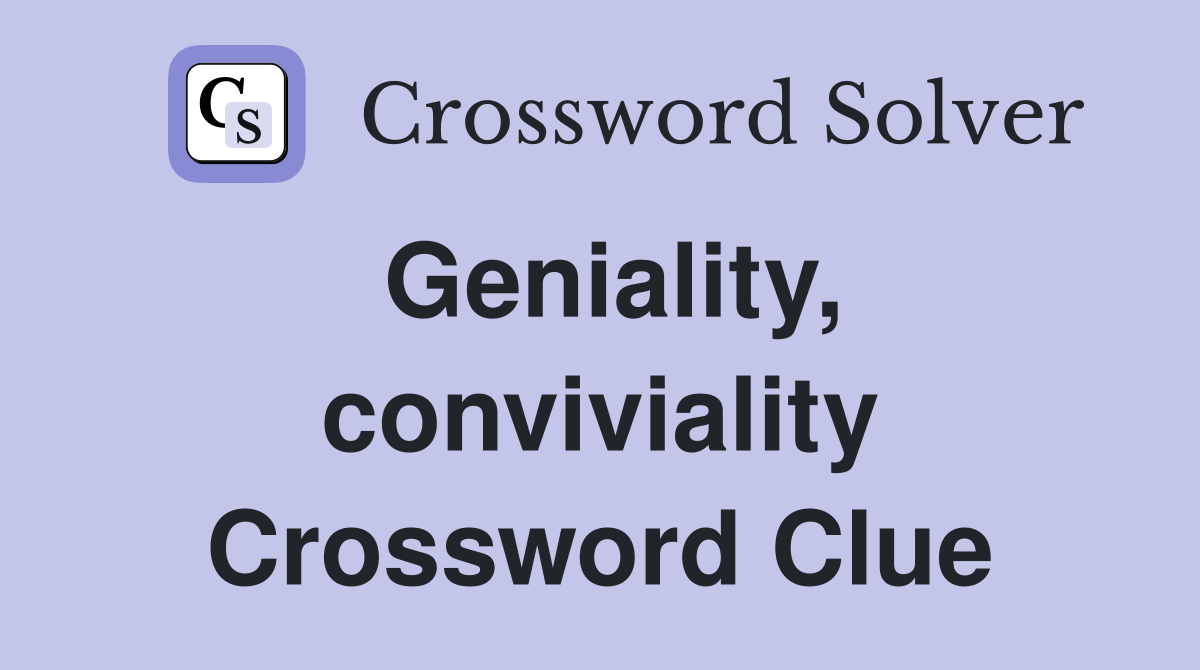 Geniality, conviviality Crossword Clue