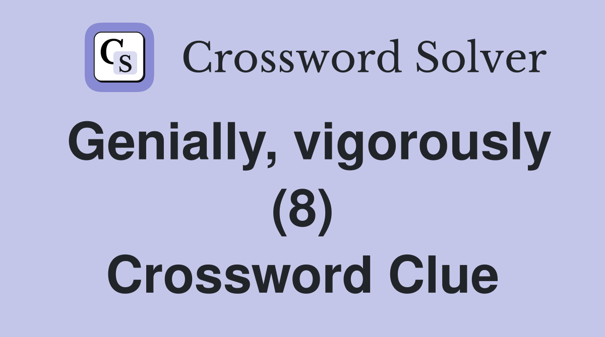 Genially, vigorously (8) Crossword Clue