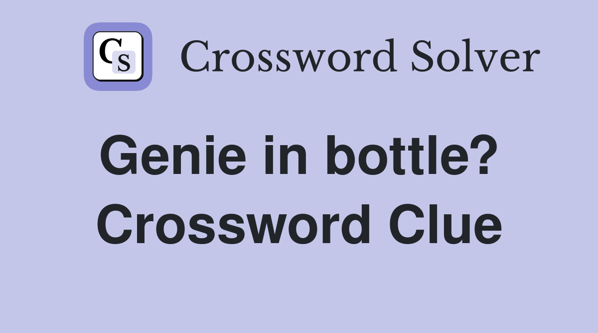Genie in bottle?  Crossword Clue