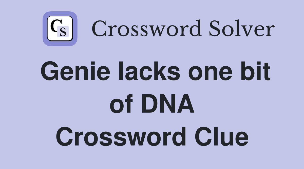 Genie lacks one bit of DNA Crossword Clue