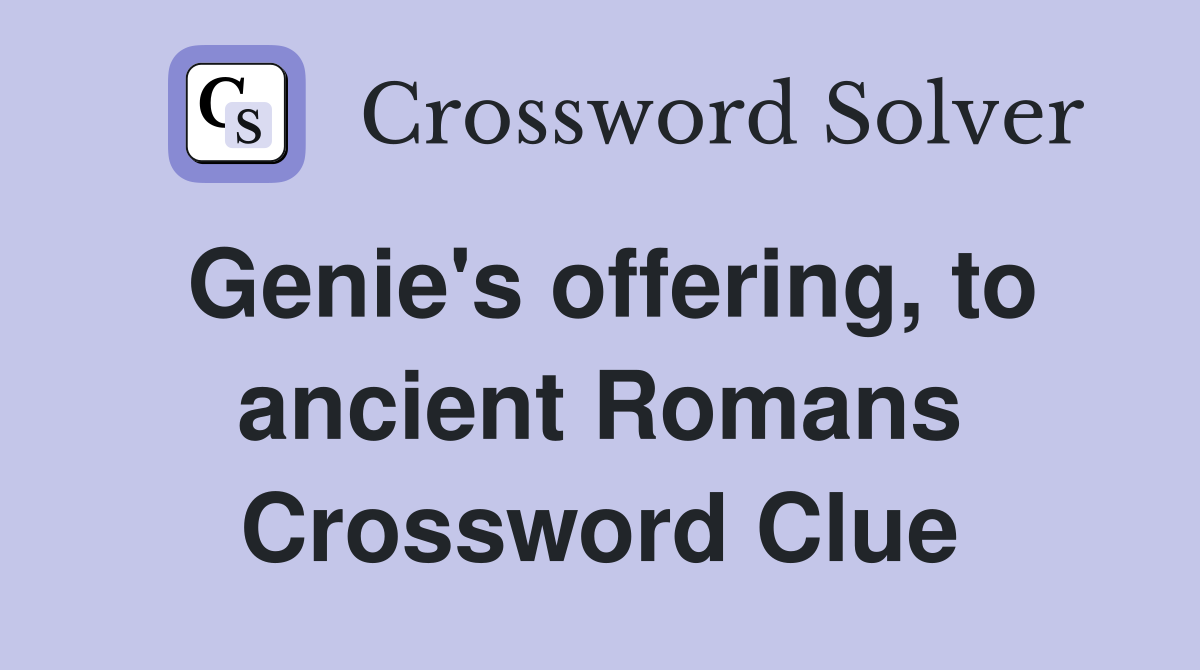 Genie's offering, to ancient Romans Crossword Clue