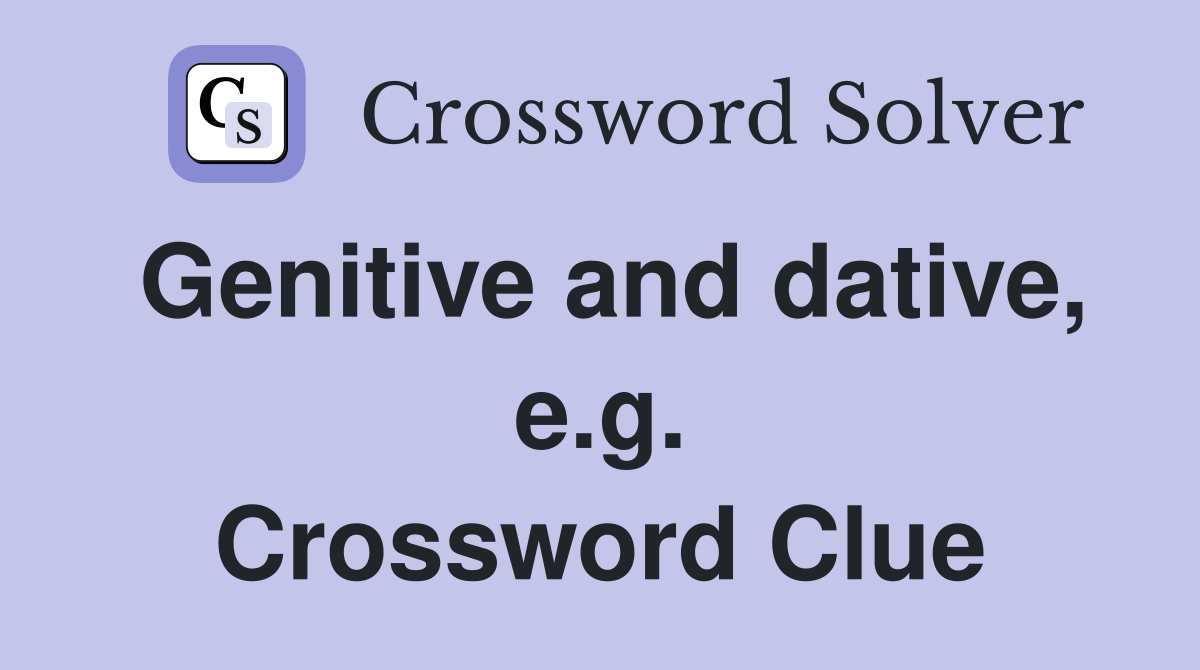 Genitive and dative, e.g. Crossword Clue