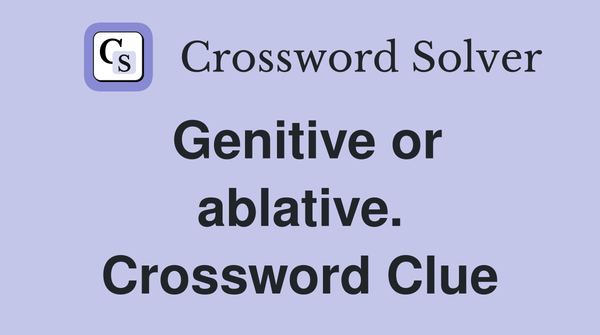 Genitive or ablative. Crossword Clue
